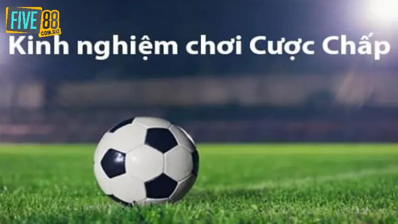Kèo Chấp Bóng Đá Là Gì? Cách Đọc Kèo Chấp Chi Tiết Cho Newbie 5 Kinh nghiệm cược kèo chấp bóng đá hiệu quả cho bet thủ