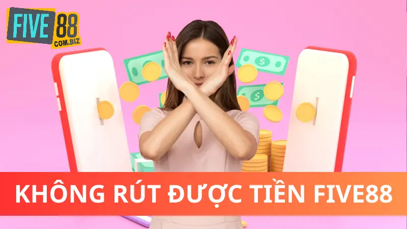vi-sao-five88-khong-rut-duoc-tien-nguyen-nhan-khac-phuc