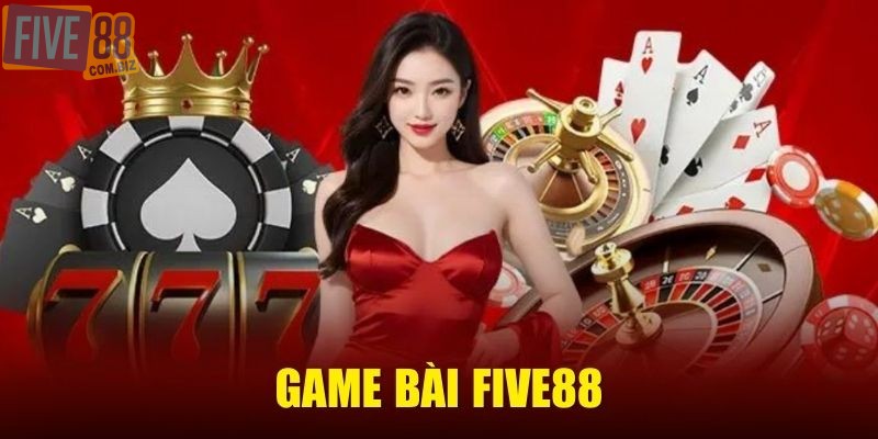 Game bài Five88 - Sân chơi quy tụ đa dạng game hàng đầu